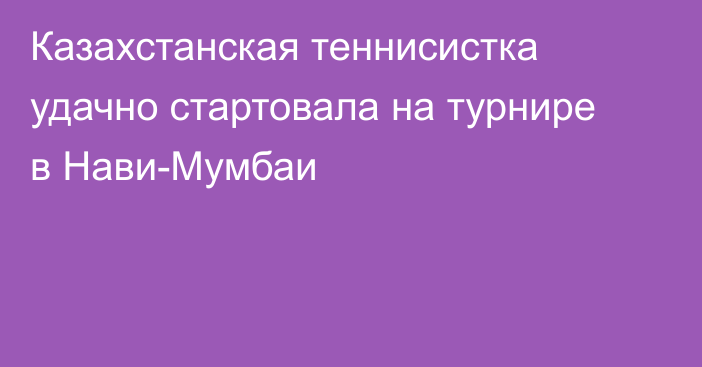 Казахстанская теннисистка удачно стартовала на турнире в Нави-Мумбаи