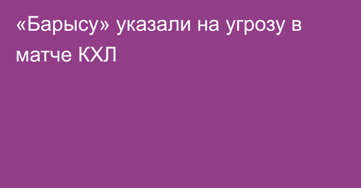 «Барысу» указали на угрозу в матче КХЛ