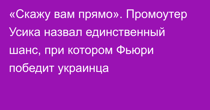 «Скажу вам прямо». Промоутер Усика назвал единственный шанс, при котором Фьюри победит украинца