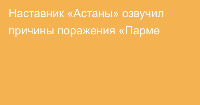 Наставник «Астаны» озвучил причины поражения «Парме