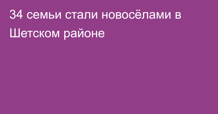 34 семьи стали новосёлами в Шетском районе