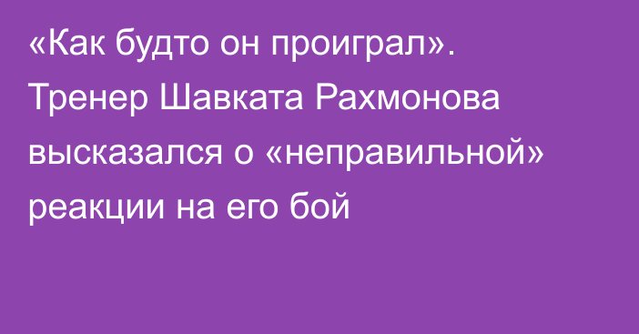 «Как будто он проиграл». Тренер Шавката Рахмонова высказался о «неправильной» реакции на его бой