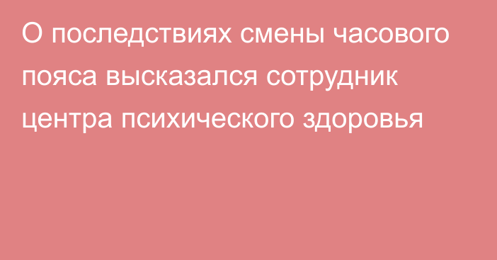 О последствиях смены часового пояса высказался сотрудник центра психического здоровья