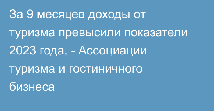 За 9 месяцев доходы от туризма превысили показатели 2023 года, -  Ассоциации туризма и гостиничного бизнеса