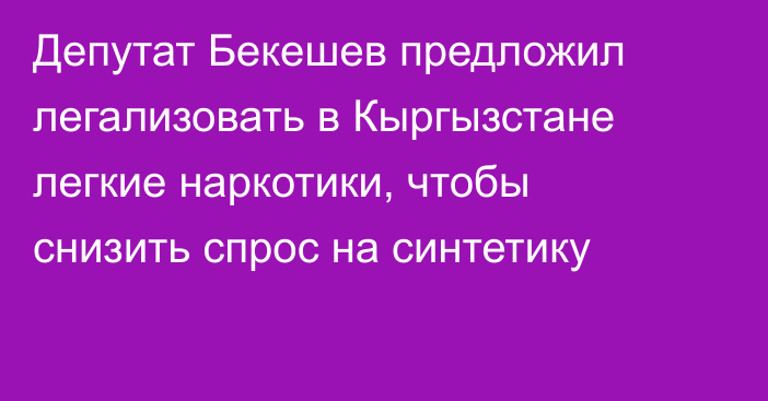 Депутат Бекешев предложил легализовать в Кыргызстане легкие наркотики, чтобы снизить спрос на синтетику