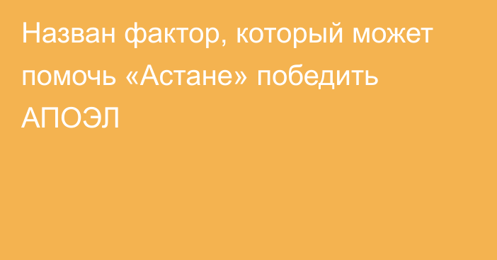 Назван фактор, который может помочь «Астане» победить АПОЭЛ