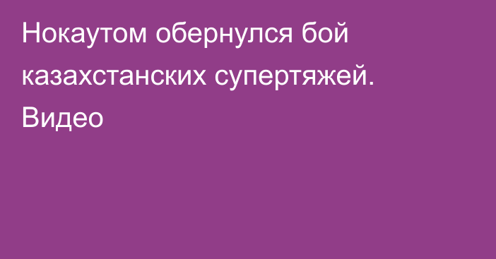 Нокаутом обернулся бой казахстанских супертяжей. Видео