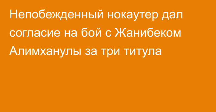 Непобежденный нокаутер дал согласие на бой с Жанибеком Алимханулы за три титула