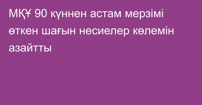 МҚҰ 90 күннен астам мерзімі өткен шағын несиелер көлемін азайтты