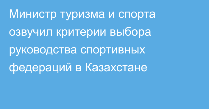 Министр туризма и спорта озвучил критерии выбора руководства спортивных федераций в Казахстане