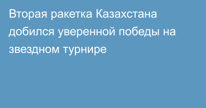 Вторая ракетка Казахстана добился уверенной победы на звездном турнире