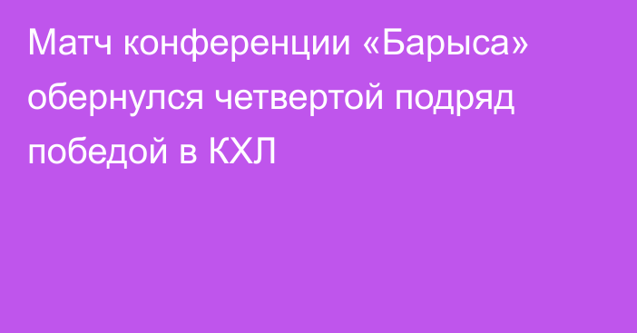 Матч конференции «Барыса» обернулся четвертой подряд победой в КХЛ