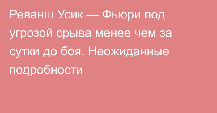 Реванш Усик — Фьюри под угрозой срыва менее чем за сутки до боя. Неожиданные подробности