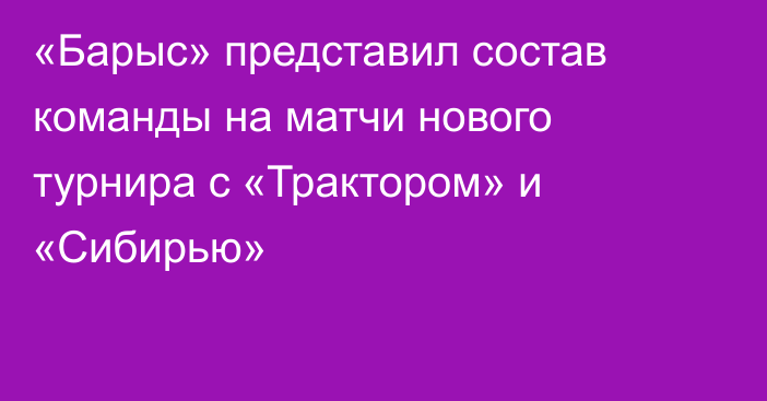 «Барыс» представил состав команды на матчи нового турнира с «Трактором» и «Сибирью»