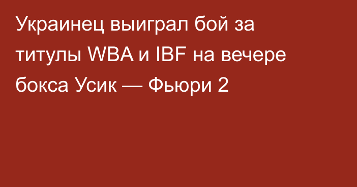 Украинец выиграл бой за титулы WBA и IBF на вечере бокса Усик — Фьюри 2