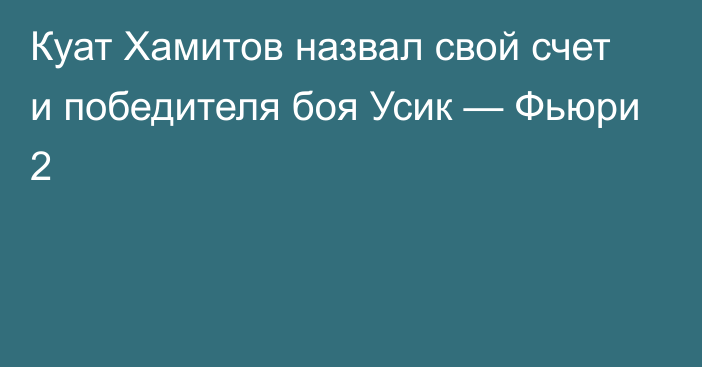 Куат Хамитов назвал свой счет и победителя боя Усик — Фьюри 2