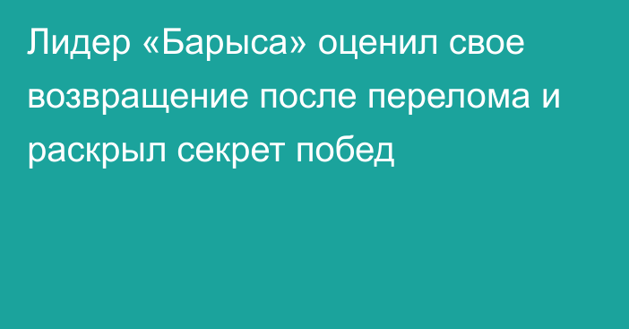 Лидер «Барыса» оценил свое возвращение после перелома и раскрыл секрет побед