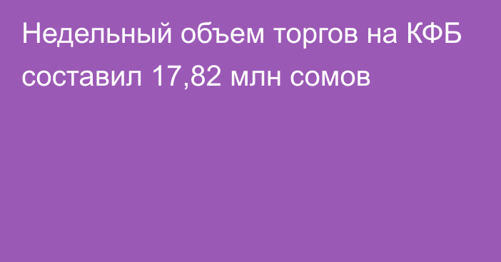 Недельный объем торгов на КФБ составил 17,82 млн сомов