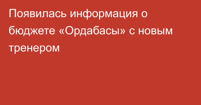 Появилась информация о бюджете «Ордабасы» с новым тренером