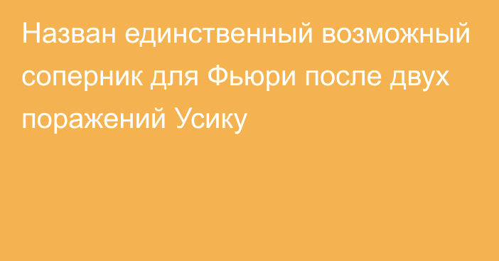 Назван единственный возможный соперник для Фьюри после двух поражений Усику