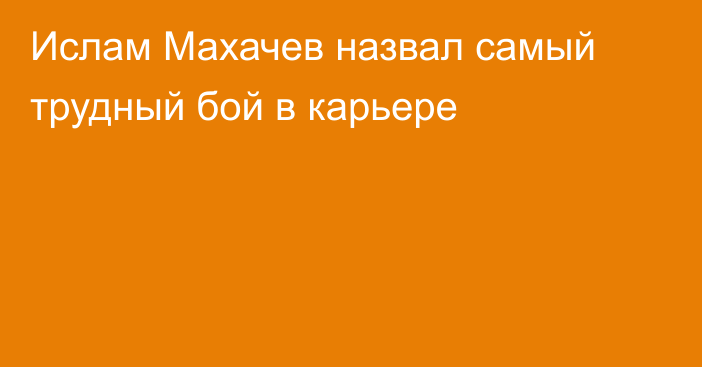 Ислам Махачев назвал самый трудный бой в карьере