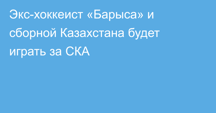 Экс-хоккеист «Барыса» и сборной Казахстана будет играть за СКА