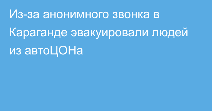 Из-за анонимного звонка в Караганде эвакуировали людей из автоЦОНа