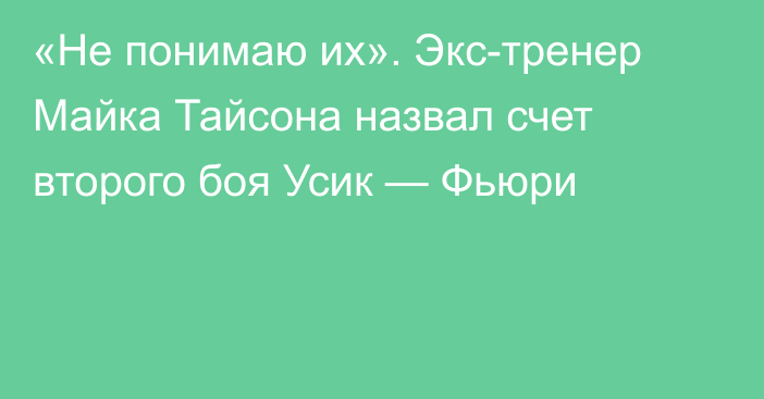 «Не понимаю их». Экс-тренер Майка Тайсона назвал счет второго боя Усик — Фьюри