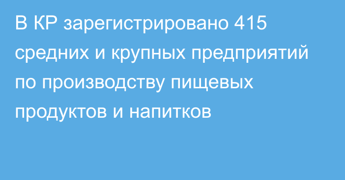 В КР зарегистрировано 415 средних и крупных предприятий по производству пищевых продуктов и напитков