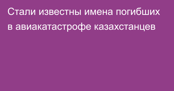 Стали известны имена погибших в авиакатастрофе казахстанцев