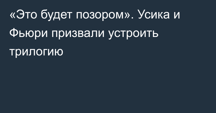 «Это будет позором». Усика и Фьюри призвали устроить трилогию