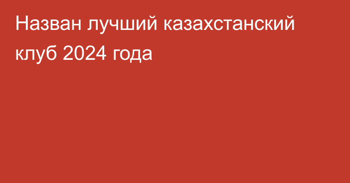 Назван лучший казахстанский клуб 2024 года