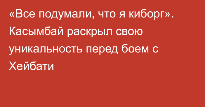 «Все подумали, что я киборг». Касымбай раскрыл свою уникальность перед боем с Хейбати