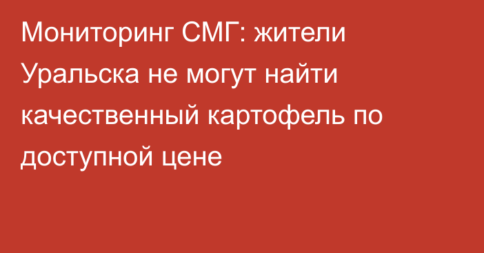 Мониторинг СМГ: жители Уральска не могут найти качественный картофель по доступной цене