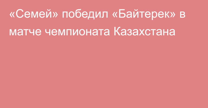 «Семей» победил «Байтерек» в матче чемпионата Казахстана