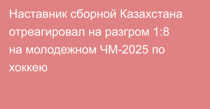 Наставник сборной Казахстана отреагировал на разгром 1:8 на молодежном ЧМ-2025 по хоккею