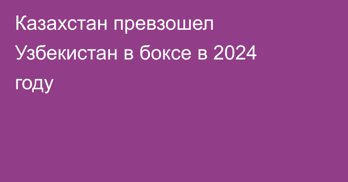 Казахстан превзошел Узбекистан в боксе в 2024 году