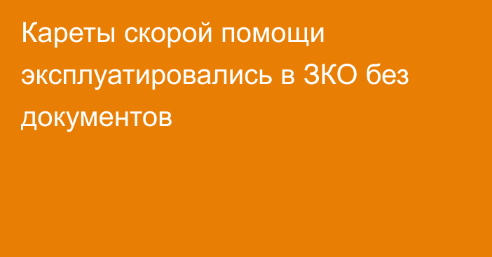 Кареты скорой помощи эксплуатировались в ЗКО без документов