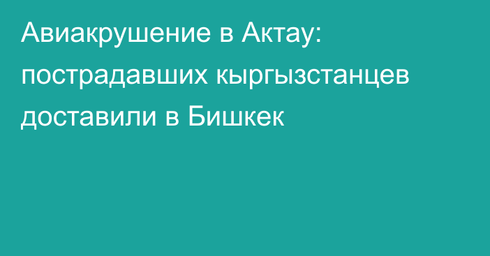 Авиакрушение в Актау: пострадавших кыргызстанцев доставили в Бишкек