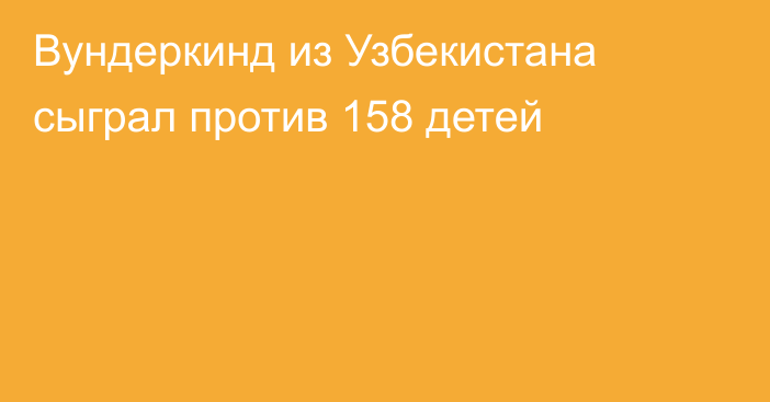 Вундеркинд из Узбекистана сыграл против 158 детей