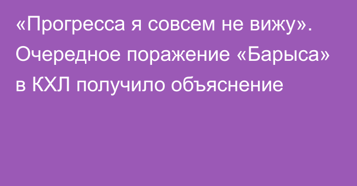 «Прогресса я совсем не вижу». Очередное поражение «Барыса» в КХЛ получило объяснение