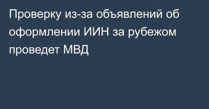 Проверку из-за объявлений об оформлении ИИН за рубежом проведет МВД