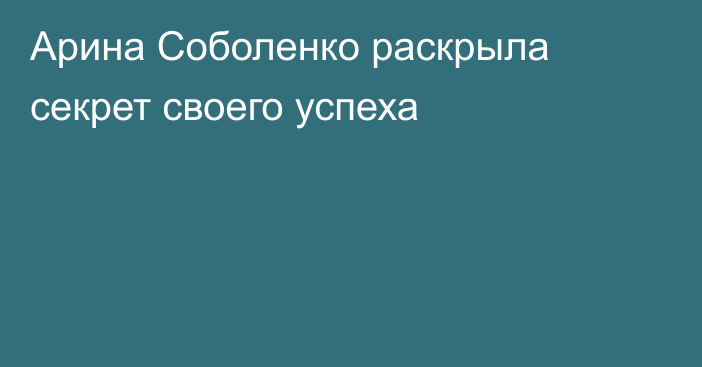 Арина Соболенко раскрыла секрет своего успеха