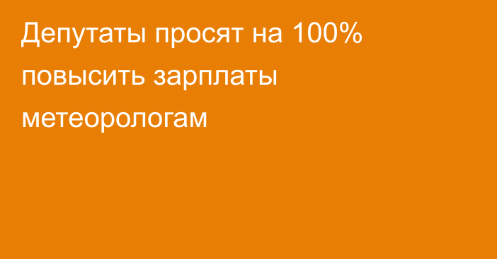 Депутаты просят на 100% повысить зарплаты метеорологам