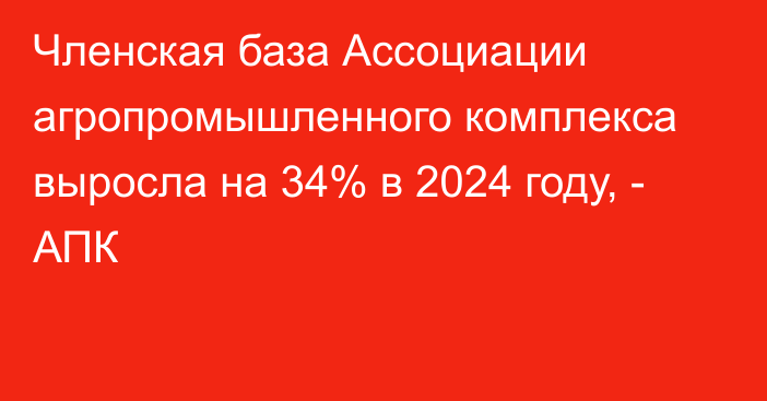 Членская база Ассоциации агропромышленного комплекса выросла на 34% в 2024 году, - АПК