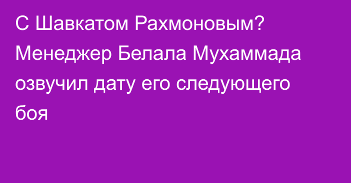 С Шавкатом Рахмоновым? Менеджер Белала Мухаммада озвучил дату его следующего боя