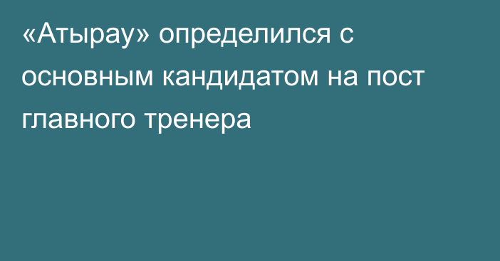 «Атырау» определился с основным кандидатом на пост главного тренера