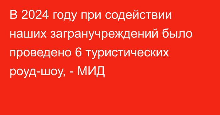 В 2024 году при содействии наших загранучреждений было проведено 6 туристических роуд-шоу, - МИД