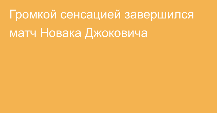 Громкой сенсацией завершился матч Новака Джоковича