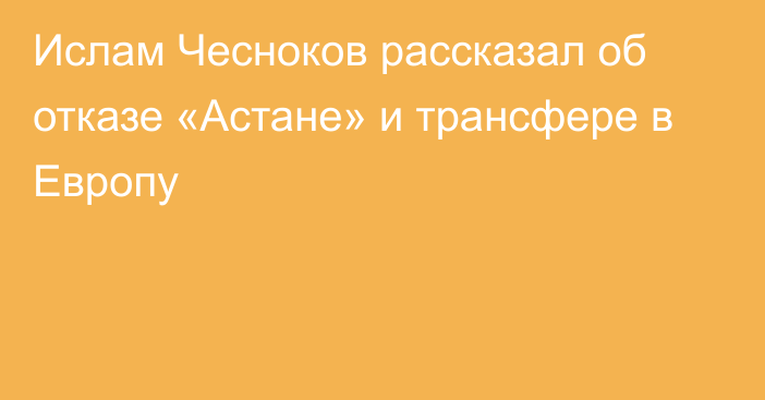 Ислам Чесноков рассказал об отказе «Астане» и трансфере в Европу